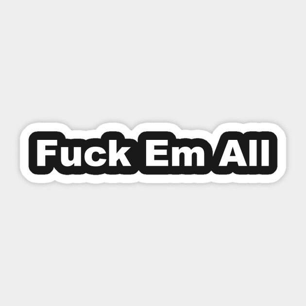 FUCK EM ALL Sticker by TheCosmicTradingPost